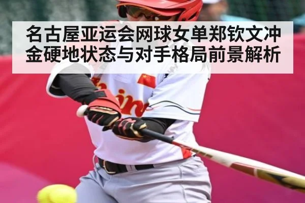 名古屋亚运会网球女单郑钦文冲金硬地状态与对手格局前景解析 | kaiyun